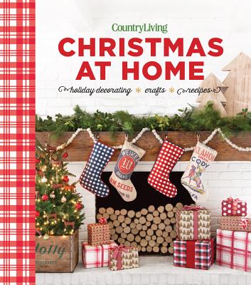 Country Living Christmas at Home: Holiday Decorating - Crafts - Recipes - Country Living