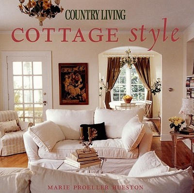 Country Living Cottage Style - Proeller Hueston, Marie (Text by), and The Editors of Country Living, and Hueston, Marie Proeller (Text by)