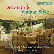 Country Living Decorating Vintage Style: Using Romantic Fabrics and Fleamarket Finds