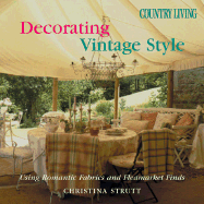 Country Living Decorating Vintage Style: Using Romantic Fabrics and Fleamarket Finds - Strutt, Christina