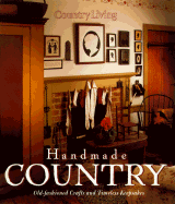 Country Living Handmade Country: Old-Fashioned Crafts and Timeless Keepsakes - Country Living (Editor)