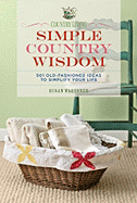Country Living Simple Country Wisdom: 501 Old-Fashioned Ideas to Simplify Your Life
