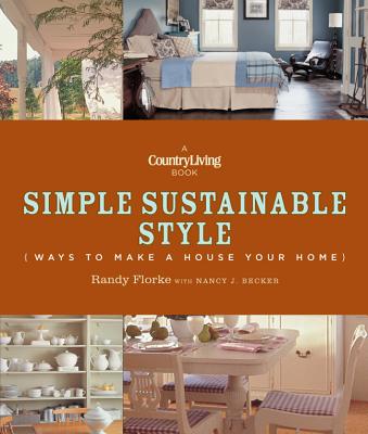 Country Living Simple Sustainable Style: Ways to Make a House Your Home - Florke, Randy, and Becker, Nancy J, and Country Living (Editor)