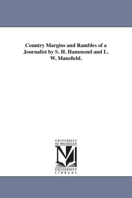 Country Margins and Rambles of a Journalist by S. H. Hammond and L. W. Mansfield. - Hammond, Samuel H