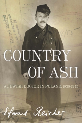 Country of Ash: A Jewish Doctor in Poland, 1939a-1945 - Reicher, Edward, and Bogin, Magda (Translated by), and Bizouard-Reicher, Elisabeth (Introduction by)