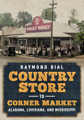 Country Store to Corner Market: Alabama, Louisiana, and Mississippi - Bial, Raymond