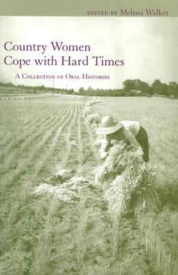 Country Women Cope with Hard Times: A Collection of Oral Histories - Walker, Melissa, PH.D. (Editor)