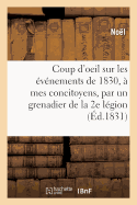 Coup d'Oeil Sur Les vnements de 1830,  Mes Concitoyens, Par Un Grenadier de la 2e Lgion