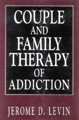 Couple and Family Therapy of Addiction - Levin, Jerome D