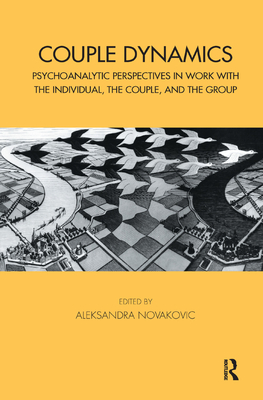 Couple Dynamics: Psychoanalytic Perspectives in Work with the Individual, the Couple, and the Group - Novakovic, Aleksandra (Editor)
