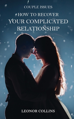 Couple Issues - How to Recover Your Complicated Relationship: Save Your Struggling Relationship, Regain Trust in Your Partner, Find Love Again - Collins, Leonor