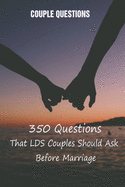 Couple Questions: 350 Questions That LDS Couples Should Ask Before Marriage