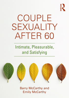 Couple Sexuality After 60: Intimate, Pleasurable, and Satisfying - McCarthy, Barry, and McCarthy, Emily