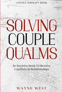 Couple Therapy Book: Solving Couple Qualms - The Decisive Book To Resolve Conflicts In Relationships