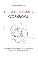 Couple Therapy Workbook: Resolve conflicts and build deep connections before your relationship falls