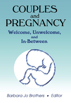 Couples and Pregnancy: Welcome, Unwelcome, and In-Between - Brothers, Barbara Jo