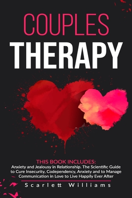 Couples Therapy: 2 Books in 1: Anxiety and Jealousy in Relationship. The Scientific Guide to Cure Insecurity, Codependency, Anxiety and to Manage Communication in Love to Live Happily Ever After - Williams, Scarlett