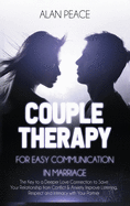 Couples Therapy for Easy Communication in Marriage: The Key to a Deeper Love Connection to Save Your Relationship from Conflict & Anxiety. Improve Listening, Respect and Intimacy with Your Partner