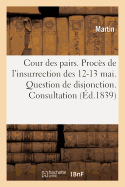 Cour Des Pairs. Proces de L'Insurrection Des 12 Et 13 Mai. Question de Disjonction. Consultation