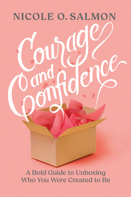 Courage and Confidence: A Bold Guide to Unboxing Who You Were Created to Be - Salmon, Nicole O