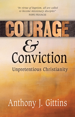 Courage and Conviction: Unpretentious Christianity - Gittins, Anthony J