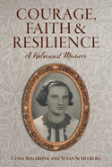 Courage, Faith and Resilience: A Holocaust Memoir