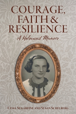 Courage, Faith and Resilience: A Holocaust Memoir - Sugarfine, Cesia, and Schelberg, Susan