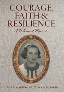 Courage, Faith and Resilience: A Holocaust Memoir