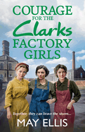 Courage for the Clarks Factory Girls: Another instalment in May Ellis' heartfelt wartime saga series