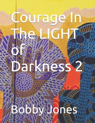 Courage In The LIGHT of Darkness 2 - Jones, Bobby J