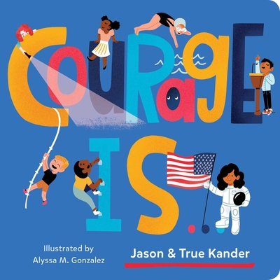 Courage Is... - Kander, Jason, and Kander, True, and Gonzalez, Alyssa (Illustrator)