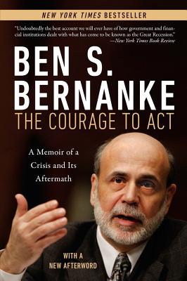 Courage to ACT: A Memoir of a Crisis and Its Aftermath - Bernanke, Ben S