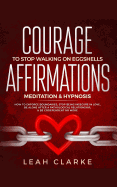 Courage To Stop Walking On Eggshells: Affirmations, Meditation, & Hypnosis: How To Enforce Boundaries, Stop Being Insecure In Love, Be Alone After A Pathological Relationship, & Be Codependent No More