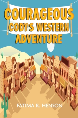 Courageous Cody's Western Adventure - Henson, Fatima R