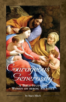 Courageous Generosity: A Bible Study for Women on Heroic Sacrifice - Mitch, Stacy