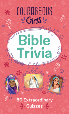 Courageous Girls Bible Trivia: 50 Extraordinary Quizzes - Compiled by Barbour Staff