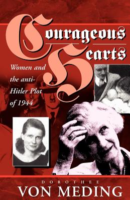 Courageous Hearts: Women and the Anti-Hitler Plot of 1944 - Meding, Dorothee Von