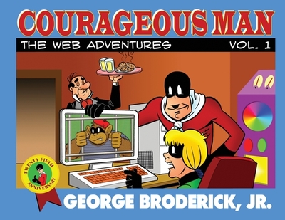 Courageous Man: The Web Adventures, vol. 1 - Broderick, George, Jr. (Creator)