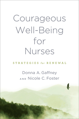 Courageous Well-Being for Nurses: Strategies for Renewal - Gaffney, Donna A, and Foster, Nicole C
