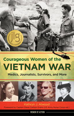 Courageous Women of the Vietnam War: Medics, Journalists, Survivors, and More Volume 21 - Atwood, Kathryn J, and Evans, Diane Carlson (Foreword by)