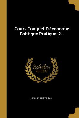 Cours Complet D'conomie Politique Pratique, 2... - Say, Jean Baptiste