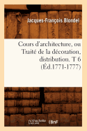 Cours d'Architecture, Ou Trait de la Dcoration, Distribution. T 6 (d.1771-1777)