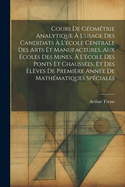 Cours de G?om?trie Analytique ? l'Usage Des Candidats ? l'?cole Centrale Des Arts Et Manufactures, Aux ?coles Des Mines, ? l'?cole Des Ponts Et Chauss?es, Et Des ?l?ves de Premi?re Ann?e de Math?matiques Sp?ciales