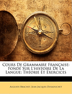 Cours de Grammaire Fran?aise: Fond? Sur l'Histoire de la Langue; Th?orie Et Exercices