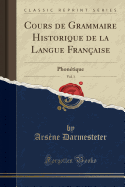 Cours de Grammaire Historique de la Langue Fran?aise, Vol. 1: Phon?tique (Classic Reprint)