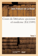 Cours de Litt?rature Ancienne Et Moderne. Tome 3