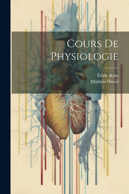 Cours de Physiologie - Duval, Mathias, and K?ss, ?mile