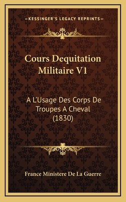 Cours Dequitation Militaire V1: A L'Usage Des Corps de Troupes a Cheval (1830) - France Ministere de la Guerre