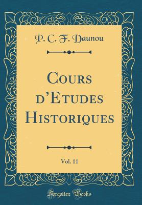 Cours D'Etudes Historiques, Vol. 11 (Classic Reprint) - Daunou, P C F