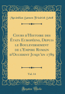 Cours d'Histoire Des tats Europens, Depuis Le Bouleversement de l'Empire Romain d'Occident Jusqu'en 1789, Vol. 14 (Classic Reprint)